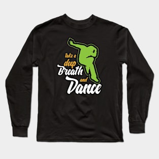 Funny sayingTake a deep breath and dance Long Sleeve T-Shirt